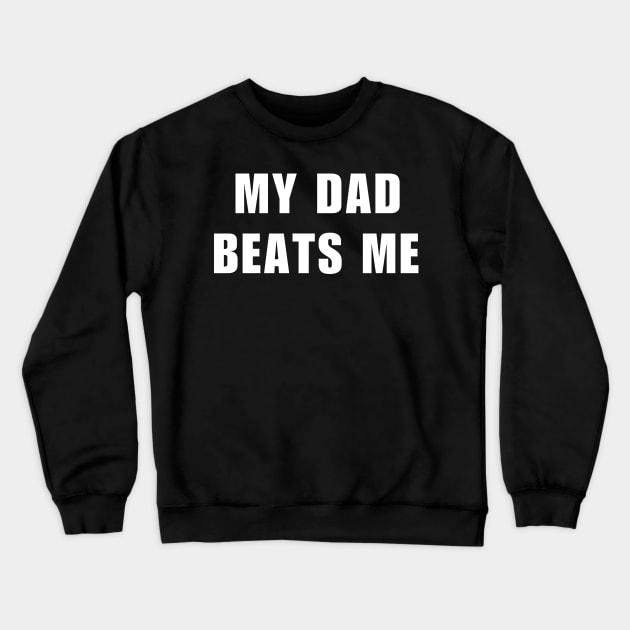 My Dad Beats Me Crewneck Sweatshirt by Mojakolane